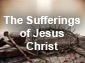 The Sufferings of Jesus Christ